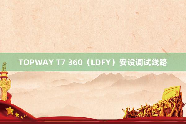 TOPWAY T7 360（LDFY）安设调试线路